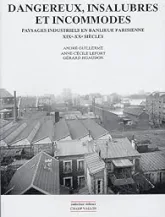 Dangereux, insalubres et incommodes : Paysages industriels en banlieue parisienne, XIXe-XXe siècles