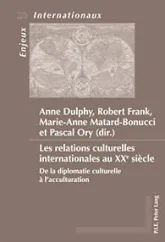 Les relations culturelles internationales au XXe siècle: De la diplomatie culturelle à l'acculturation