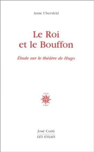 Le Roi et le Bouffon : Essai sur le théâtre de Hugo