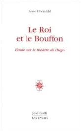 Le Roi et le Bouffon : Essai sur le théâtre de Hugo