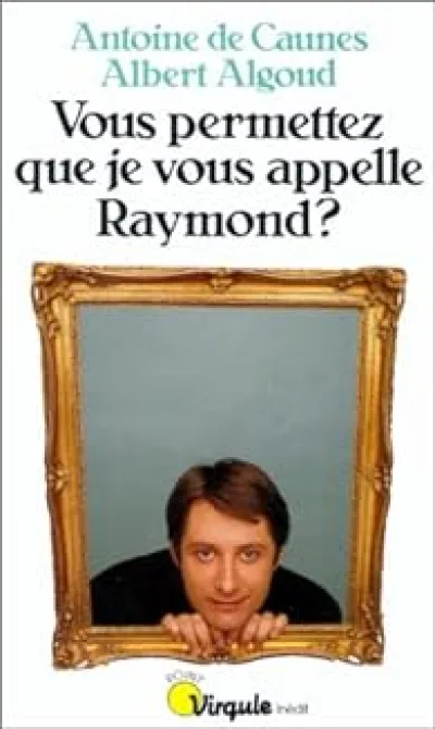 Vous permettez que je vous appelle Raymond ?