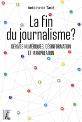 La fin du journalisme ? - Dérives numériques, désinformation