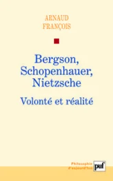 Bergson, Schopenhauer, Nietzsche : Volonté et réalité