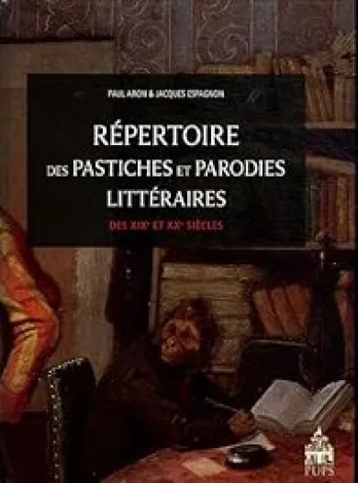 REPERTOIRE DE PASTICHES ET DE PARODIES LITTERAIRES DES XIX E ET XX E SIECLES