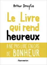 Le livre qui rend heureux : À ne pas lire en cas de BONHEUR