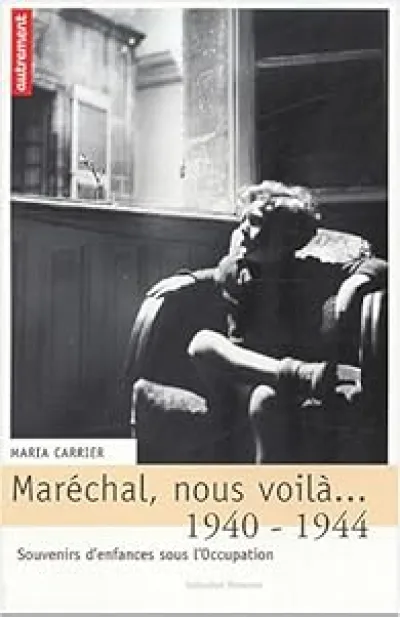 Maréchal, nous voilà... : 1940-1944 - Souvenirs d'enfances sous l'Occupation