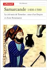 Samarcande 1400-1500 : La cité oasis de Tamerlan coeur d'un Empire et d'une renaissance