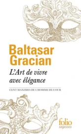 L'Art de vivre avec élégance: Cent maximes de «L'Homme de cour»