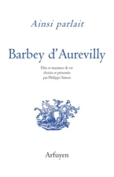 Ainsi parlait Barbey d'Aurevilly: Dits et maximes de vie