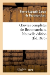 Oeuvres complètes de Beaumarchais , préc. d'une vie de l'auteur, d'une ébauche de son personnage, d'un hommage à son théâtre , suivies de commentaires sur l'auteur et son oeuvre , éd. prép.