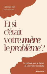 Et si c'était votre mère le problème ?: Une méthode pour vous libérer du rôle de la fille soumise et devenir vous-même