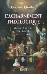 L'acharnement théologique : histoire de la grâce IIIè-XXIè siècle