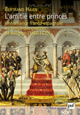 L'amitié entre princes. Une alliance franco-espagnole au temps des guerres de Religion (1560-1570)