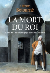 La Mort du Roi: Louis XVI devant ses juges et face à l'Histoire