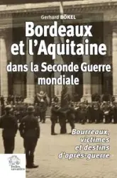 Bordeaux et l'Aquitaine dans la Seconde Guerre mondiale: Bourreaux, victimes et destins d'après-guerre