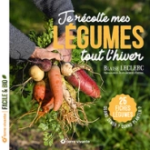 Je récolte mes légumes tout lhiver: Quand semer ? Quand planter ? - 25 fiches légumes