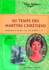 Au temps des martyrs chrétiens : Journal d'Alba, 175-178 après J.-C.