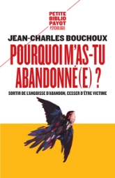 Pourquoi m'as-tu abandonné(e) ? : Sortir de l'angoisse d'abandon, cesser d'être victime