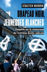 Drapeau noir, jeunesses blanches: Enquête sur le renouveau de l'extrême droite radicale