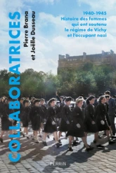 Collaboratrices: 1940-1945 : Histoire des femmes qui ont soutenu le régime de Vichy et l'occupant nazi