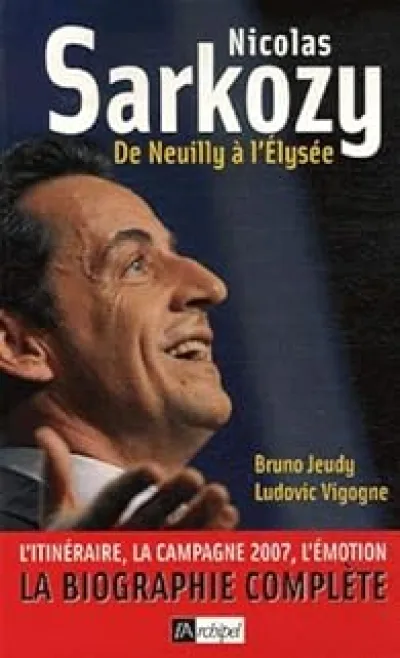 Nicolas Sarkozy : De Neuilly à l'Elysée