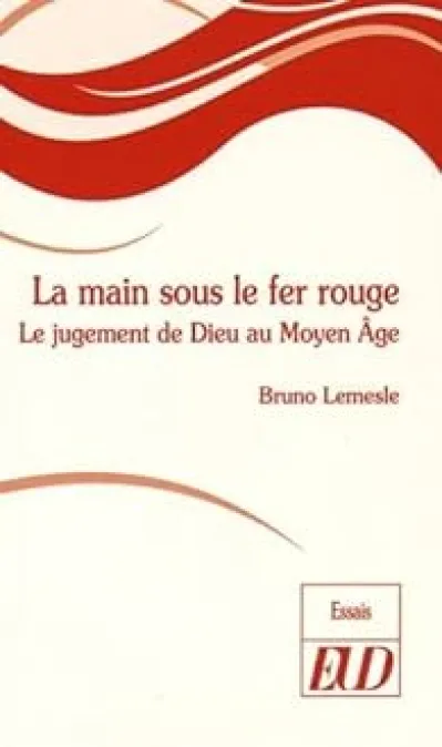 La main sous le fer rouge : Le jugement de Dieu au Moyen Age