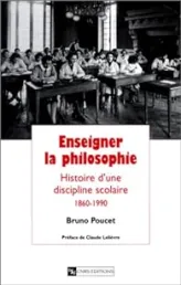 Enseigner la philosophie. Histoire d'une discipline scolaire, 1860-1990