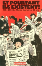 Et pourtant ils existent ! : 1954-2004 : Le Monde libertaire a 50 ans