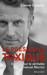 Le Président toxique - Enquête sur le véritable Emmanuel Macron