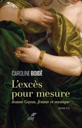 L'excès pour mesure - Jeanne Guyon, femme et mystique