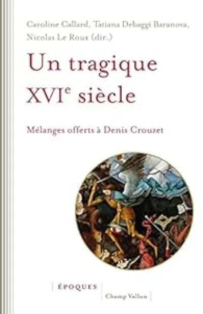 Un tragique XVIe siècle: Mélanges offerts à Denis Crouzet