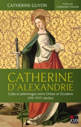 Catherine d'Alexandrie : Culte et pèlerinages entre Orient et Occident