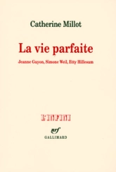 La vie parfaite : Jeanne Guyon, Simon Weil, Etty Hillesum