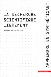 Apprendre en synthétisant. Tome 2.  La recherche scientifique librement