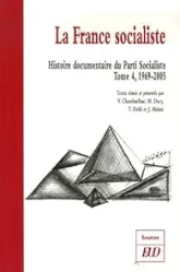 Histoire documentaire du Parti Socialiste : Tome 4, La France socialiste 1969-2005