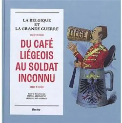 La Belgique et la grande guerre : du café liégeois au soldat inconnu