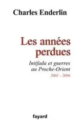 Les années perdues : Intifada et guerres au Proche-Orient 2001-2006