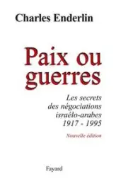 Paix ou guerres : Les Secrets des négociations israélo-arabes, 1917-1997