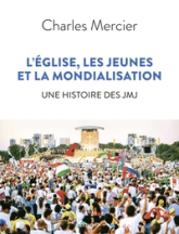 L'Église, les jeunes et la mondialisation. Une histoire des JMJ