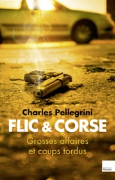 Flic et corse - Grandes affaires et coups tordus