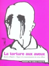 La torture aux aveux : Guerre d'Algérie : l'appel à la reconnaissance du crime d'Etat