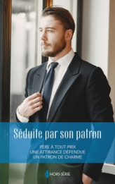 Séduite par son patron: Père à tout prix - Une attirance défendue - Un patron de charme