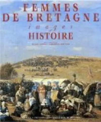 FEMMES DE BRETAGNE. Images et Histoire