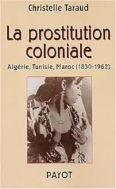 La prostitution coloniale : Algérie, Tunisie, Maroc, 1830-1962