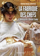 La fabrique des chefs : D'Akhenaton à Donald Trump