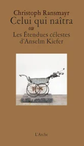 Celui qui naîtra ou Les Étendues célestes d’Anselm Kiefer