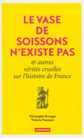 Le Vase de Soissons n'existe pas & autres vérités cruelles sur l'histoire de France