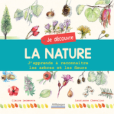 Je découvre la nature: J'apprends à reconnaître les arbres et les fleurs