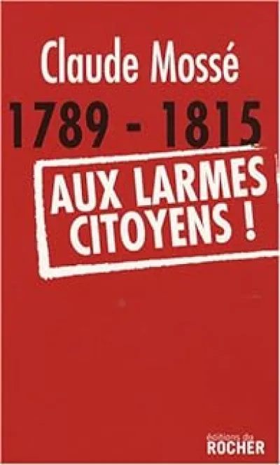 1789-1815 Aux larmes citoyens !