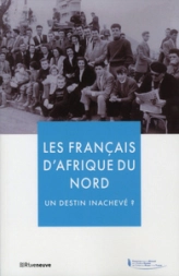 Les Français d'Afrique du Nord - Un destin inachevé ?